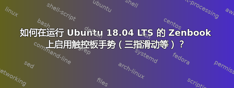 如何在运行 Ubuntu 18.04 LTS 的 Zenbook 上启用触控板手势（三指滑动等）？