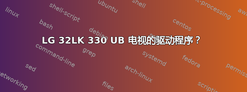 LG 32LK 330 UB 电视的驱动程序？