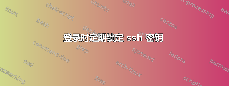 登录时定期锁定 ssh 密钥