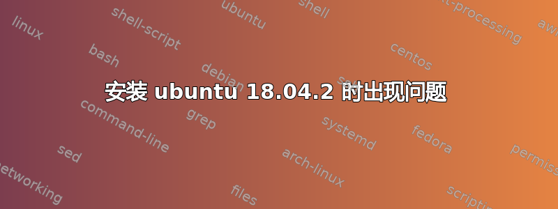 安装 ubuntu 18.04.2 时出现问题