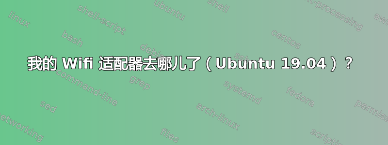 我的 Wifi 适配器去哪儿了（Ubuntu 19.04）？