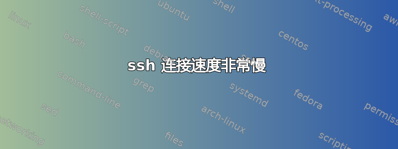 ssh 连接速度非常慢