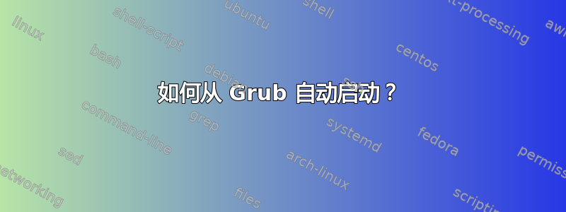 如何从 Grub 自动启动？