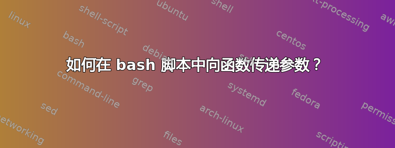 如何在 bash 脚本中向函数传递参数？