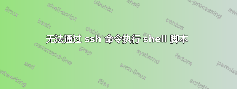 无法通过 ssh 命令执行 shell 脚本