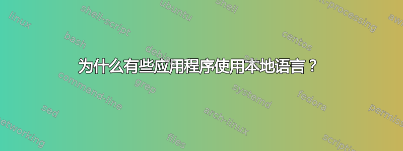 为什么有些应用程序使用本地语言？