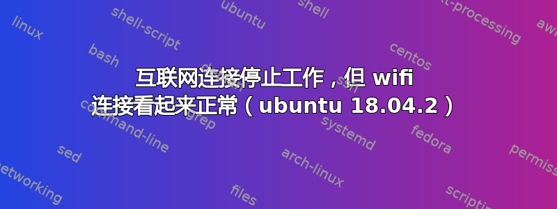 互联网连接停止工作，但 wifi 连接看起来正常（ubuntu 18.04.2）