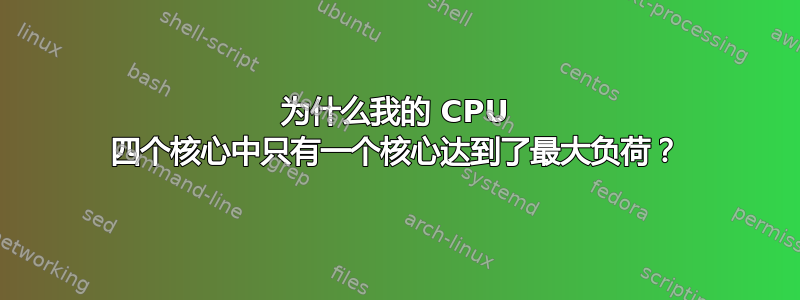 为什么我的 CPU 四个核心中只有一个核心达到了最大负荷？