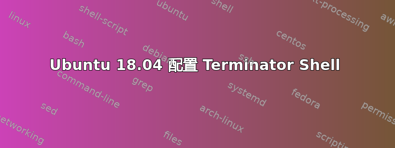 Ubuntu 18.04 配置 Terminator Shell