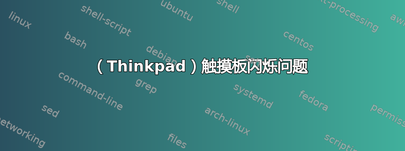 （Thinkpad）触摸板闪烁问题