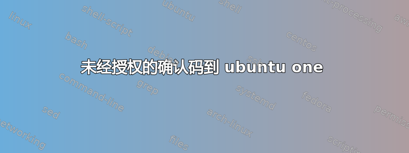 未经授权的确认码到 ubuntu one