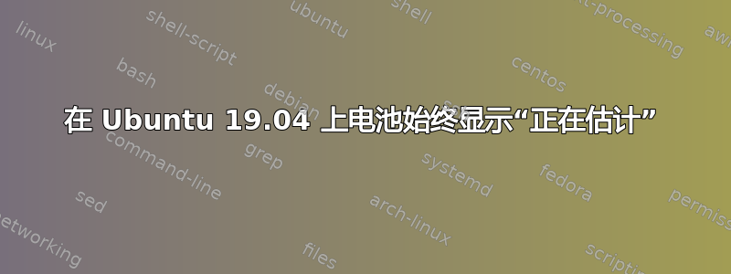 在 Ubuntu 19.04 上电池始终显示“正在估计”