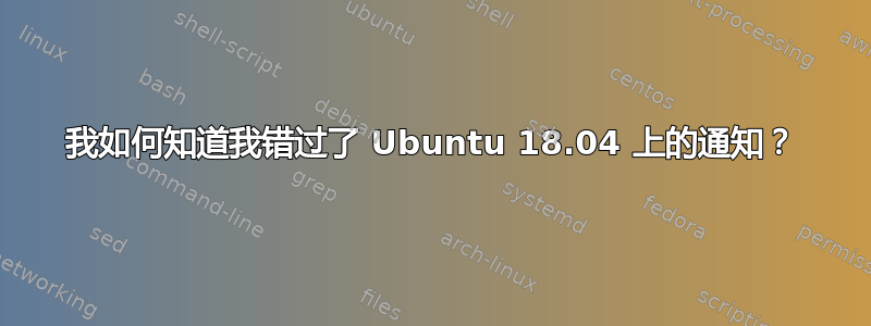 我如何知道我错过了 Ubuntu 18.04 上的通知？