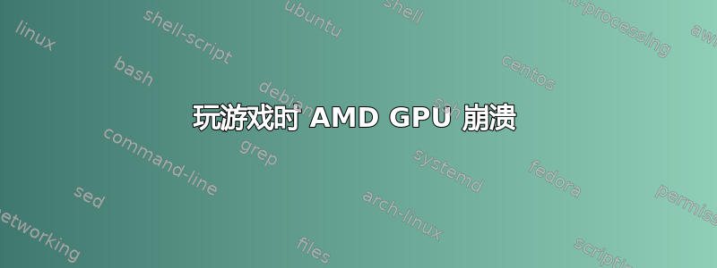 玩游戏时 AMD GPU 崩溃