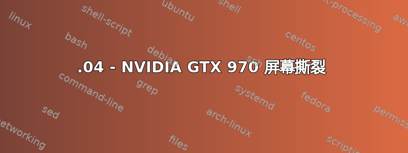 18.04 - NVIDIA GTX 970 屏幕撕裂