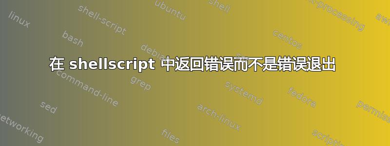 在 shellscript 中返回错误而不是错误退出