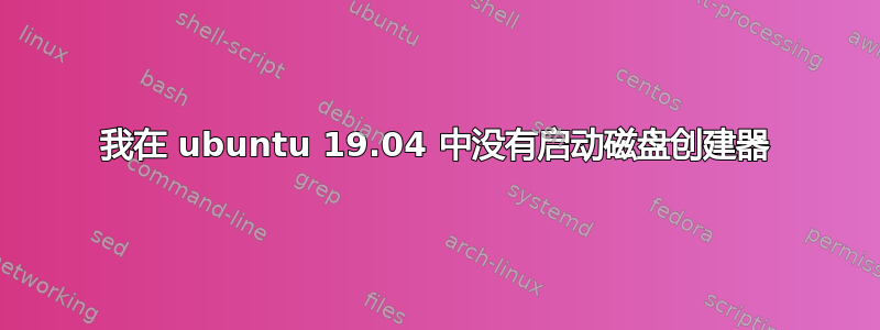 我在 ubuntu 19.04 中没有启动磁盘创建器