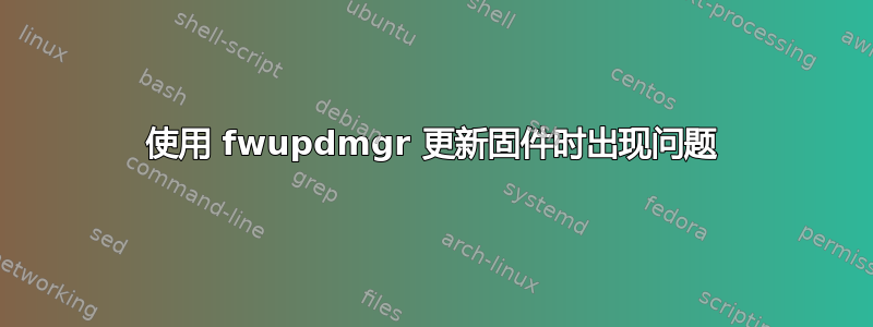 使用 fwupdmgr 更新固件时出现问题