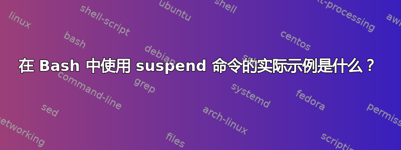 在 Bash 中使用 suspend 命令的实际示例是什么？