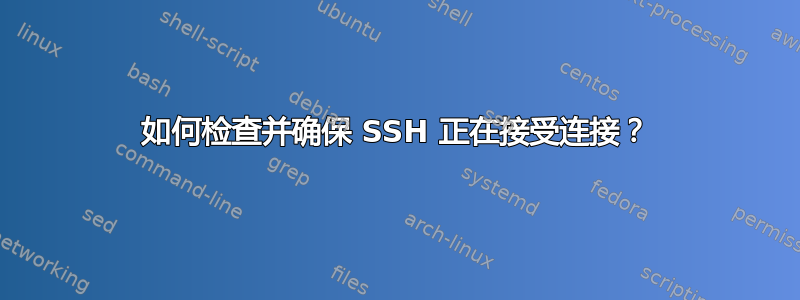 如何检查并确保 SSH 正在接受连接？