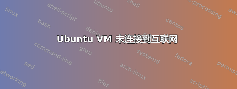 Ubuntu VM 未连接到互联网