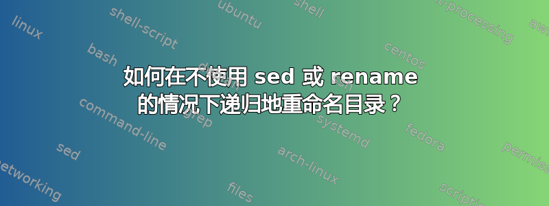 如何在不使用 sed 或 rename 的情况下递归地重命名目录？