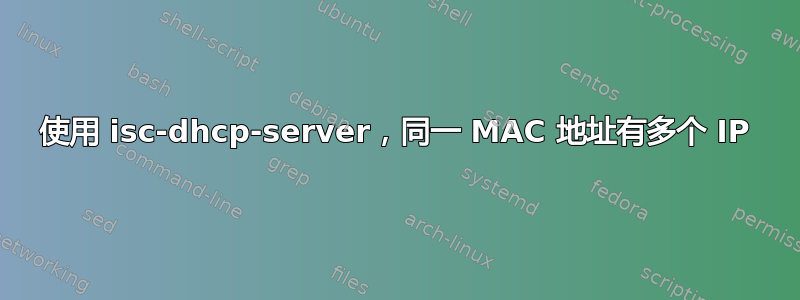 使用 isc-dhcp-server，同一 MAC 地址有多个 IP