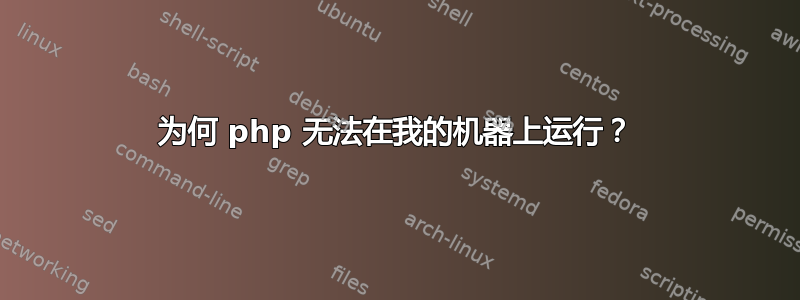 为何 php 无法在我的机器上运行？