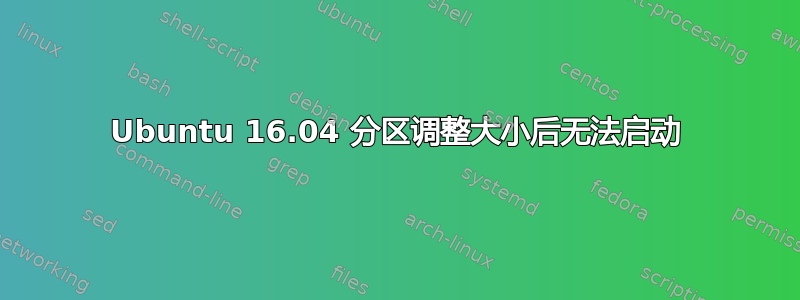 Ubuntu 16.04 分区调整大小后无法启动