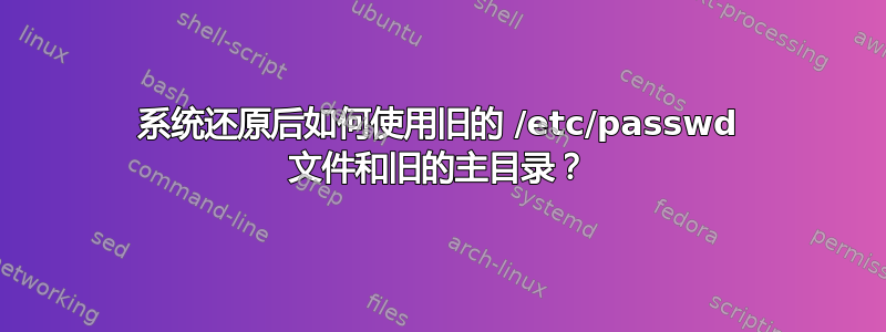 系统还原后如何使用旧的 /etc/passwd 文件和旧的主目录？