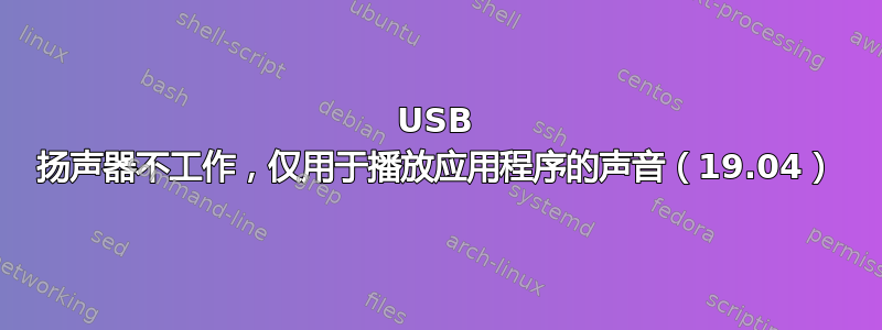 USB 扬声器不工作，仅用于播放应用程序的声音（19.04）