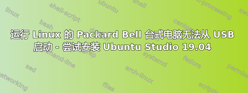 运行 Linux 的 Packard Bell 台式电脑无法从 USB 启动 - 尝试安装 Ubuntu Studio 19.04