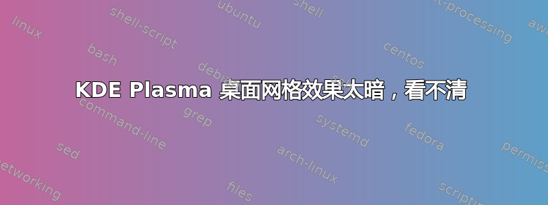 KDE Plasma 桌面网格效果太暗，看不清