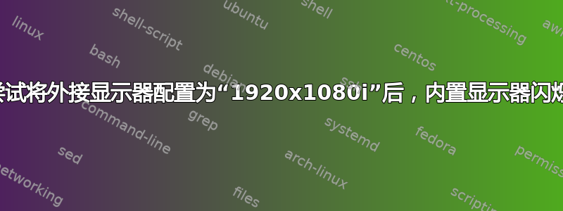 尝试将外接显示器配置为“1920x1080i”后，内置显示器闪烁