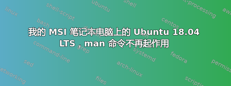 我的 MSI 笔记本电脑上的 Ubuntu 18.04 LTS，man 命令不再起作用