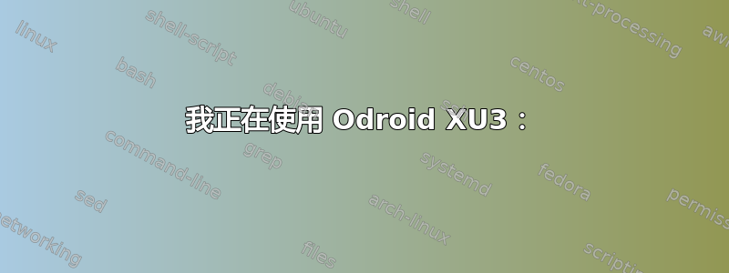 我正在使用 Odroid XU3：