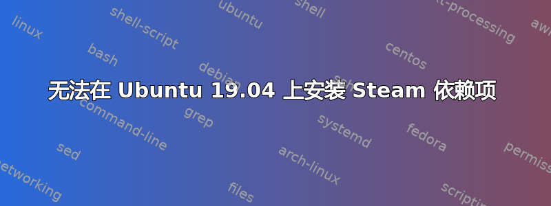 无法在 Ubuntu 19.04 上安装 Steam 依赖项