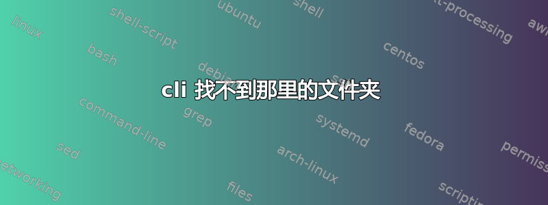 cli 找不到那里的文件夹