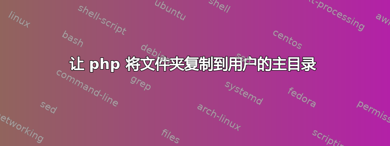 让 php 将文件夹复制到用户的主目录