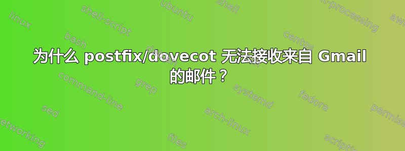 为什么 postfix/dovecot 无法接收来自 Gmail 的邮件？