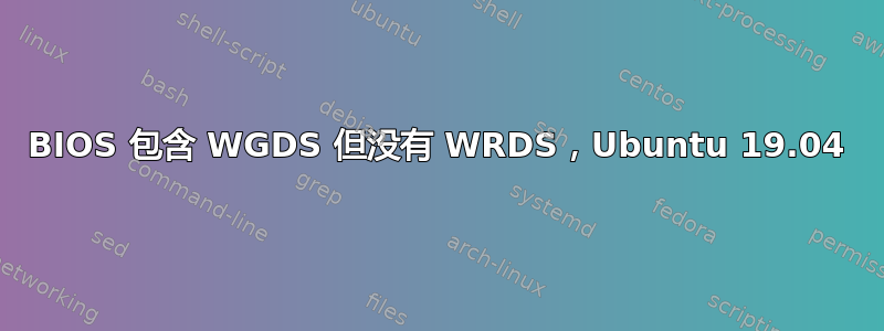 BIOS 包含 WGDS 但没有 WRDS，Ubuntu 19.04