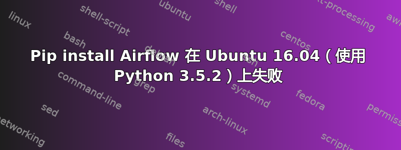 Pip install Airflow 在 Ubuntu 16.04（使用 Python 3.5.2）上失败