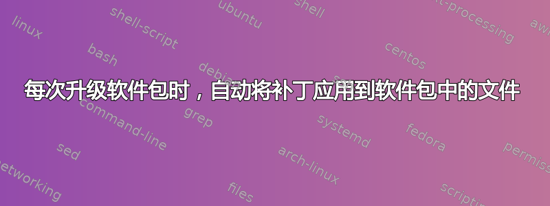 每次升级软件包时，自动将补丁应用到软件包中的文件