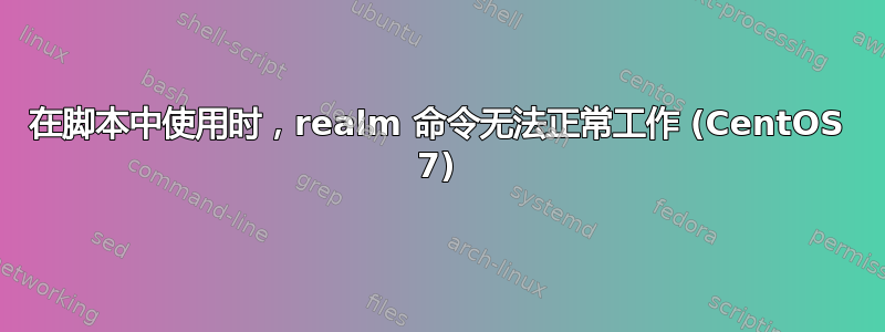 在脚本中使用时，realm 命令无法正常工作 (CentOS 7)