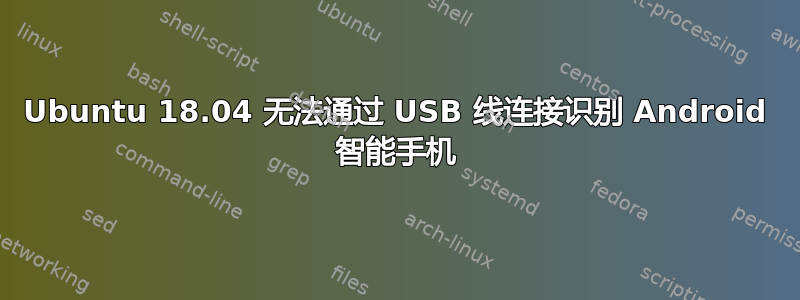 Ubuntu 18.04 无法通过 USB 线连接识别 Android 智能手机