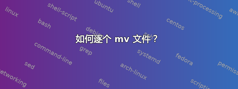 如何逐个 mv 文件？