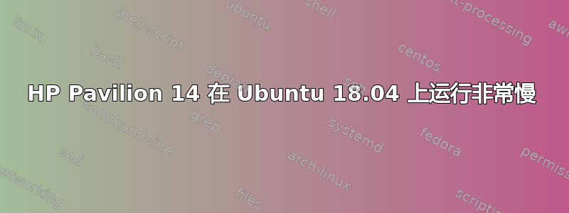 HP Pavilion 14 在 Ubuntu 18.04 上运行非常慢