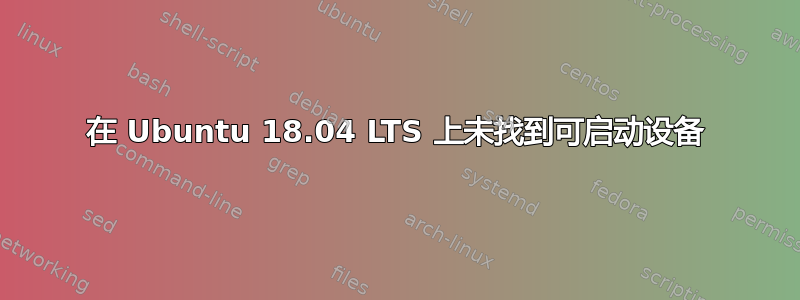 在 Ubuntu 18.04 LTS 上未找到可启动设备