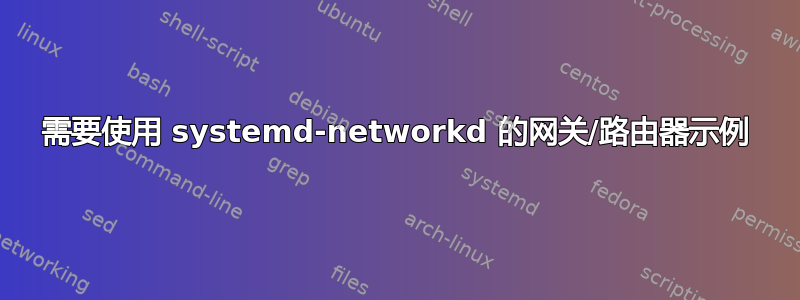 需要使用 systemd-networkd 的网关/路由器示例