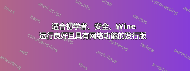 适合初学者、安全、Wine 运行良好且具有网络功能的发行版 